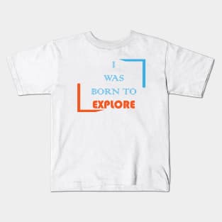 I was born to explore Kids T-Shirt